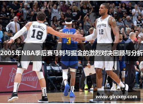 2005年NBA季后赛马刺与掘金的激烈对决回顾与分析