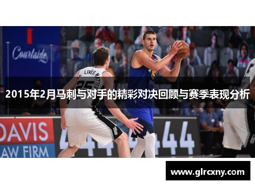 2015年2月马刺与对手的精彩对决回顾与赛季表现分析