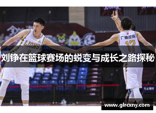 刘铮在篮球赛场的蜕变与成长之路探秘